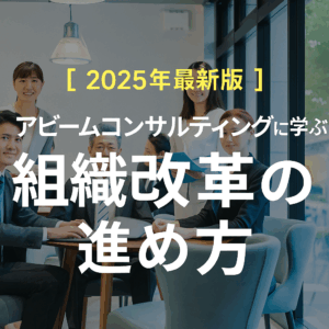 【組織改革】アビームコンサルティングに学ぶ進め方 ― 他社との違いと選ばれる理由